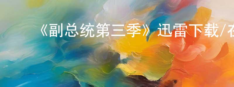 ﻿陈宏奎发布﻿《副总统第三季》迅雷下载/在线观看-都市情感-美剧天堂